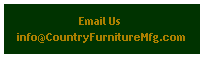 Email Us 
info@CountryFurnitureMfg.com